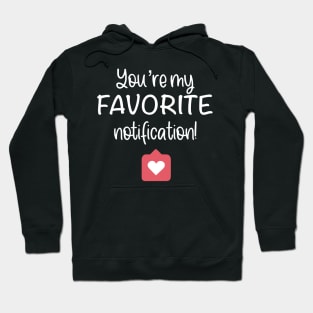 You Are My Favorite Notification Social Media Valentine T-shirt Hoodie